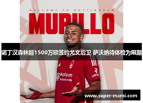 诺丁汉森林超1500万欧签约尤文后卫 萨沃纳待体检为限期