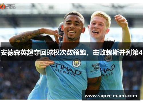 安德森英超夺回球权次数领跑，击败赖斯并列第4